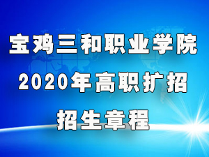 宝鸡三和职业学院2020年高职扩招招生章程